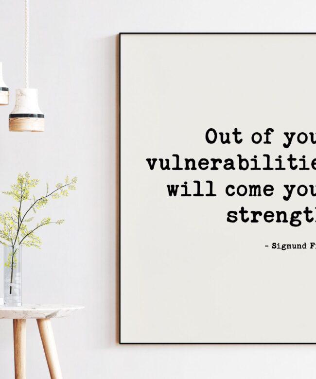 Out of your vulnerabilities will come your strength. -Sigmund Freud Quote Typography Art Print - Affirmation, Positive, Inspirational Quote
