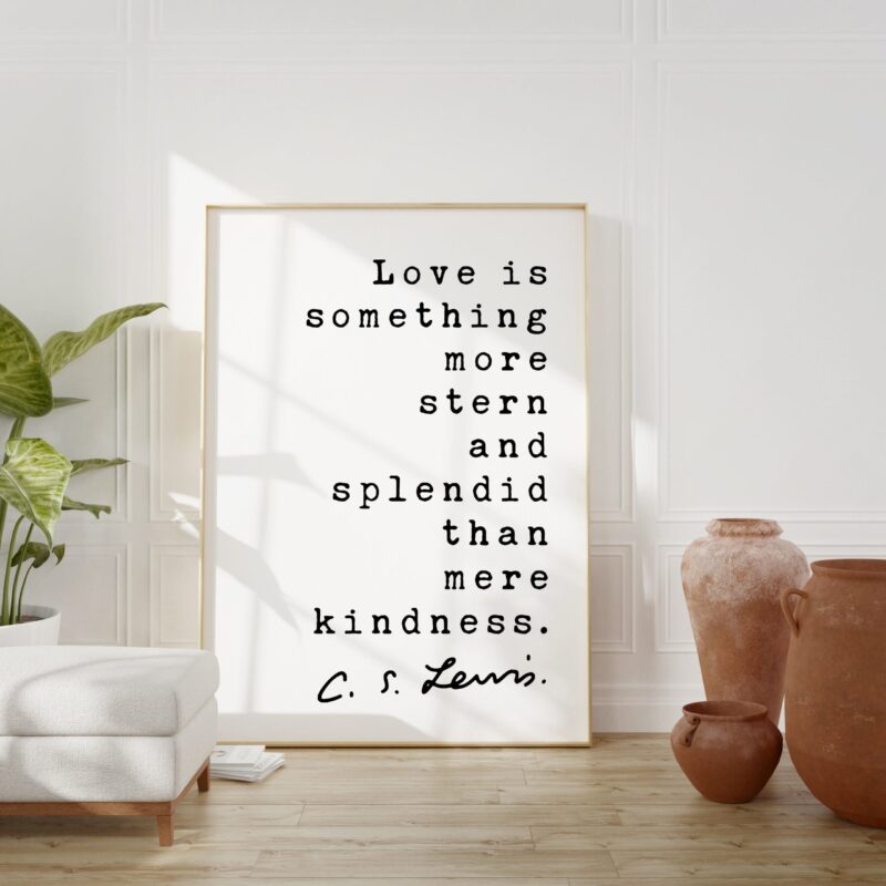 C.S. Lewis's Quote - Love is something more stern and splendid than mere kindness. - Inspirational - Love - Kindness - Image 3