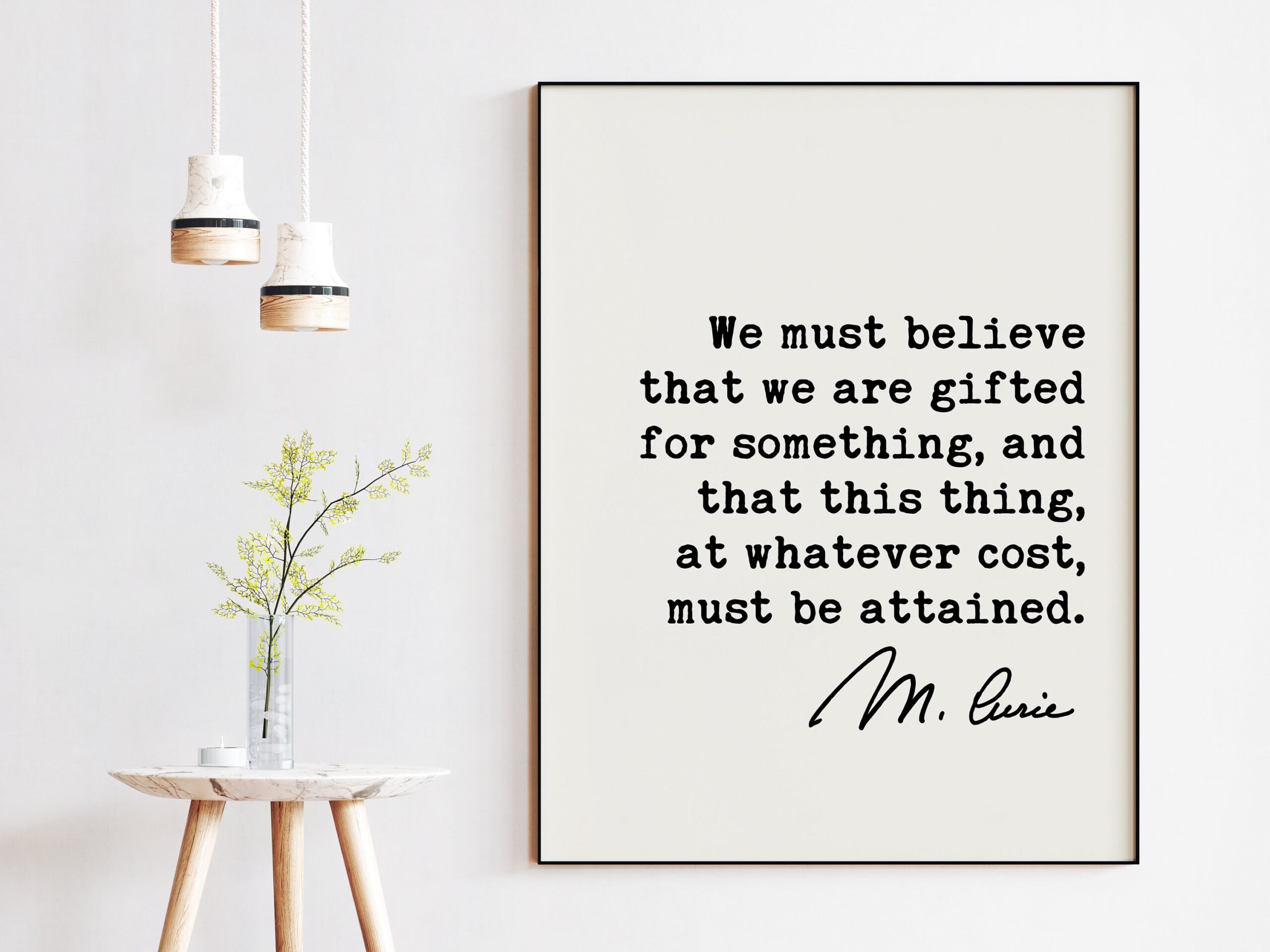 Marie Curie Quote - We must believe that we are gifted for something, and that this thing, at whatever cost, must be attained. Art Print