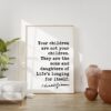 Kahlil Gibran Quote - Your children are not your children. They are the sons and daughters of Life's longing for itself. Art Print Kahlil Gibran Quote - Your children are not your children. They are the sons and daughters of Life's longing for itself. Art Print