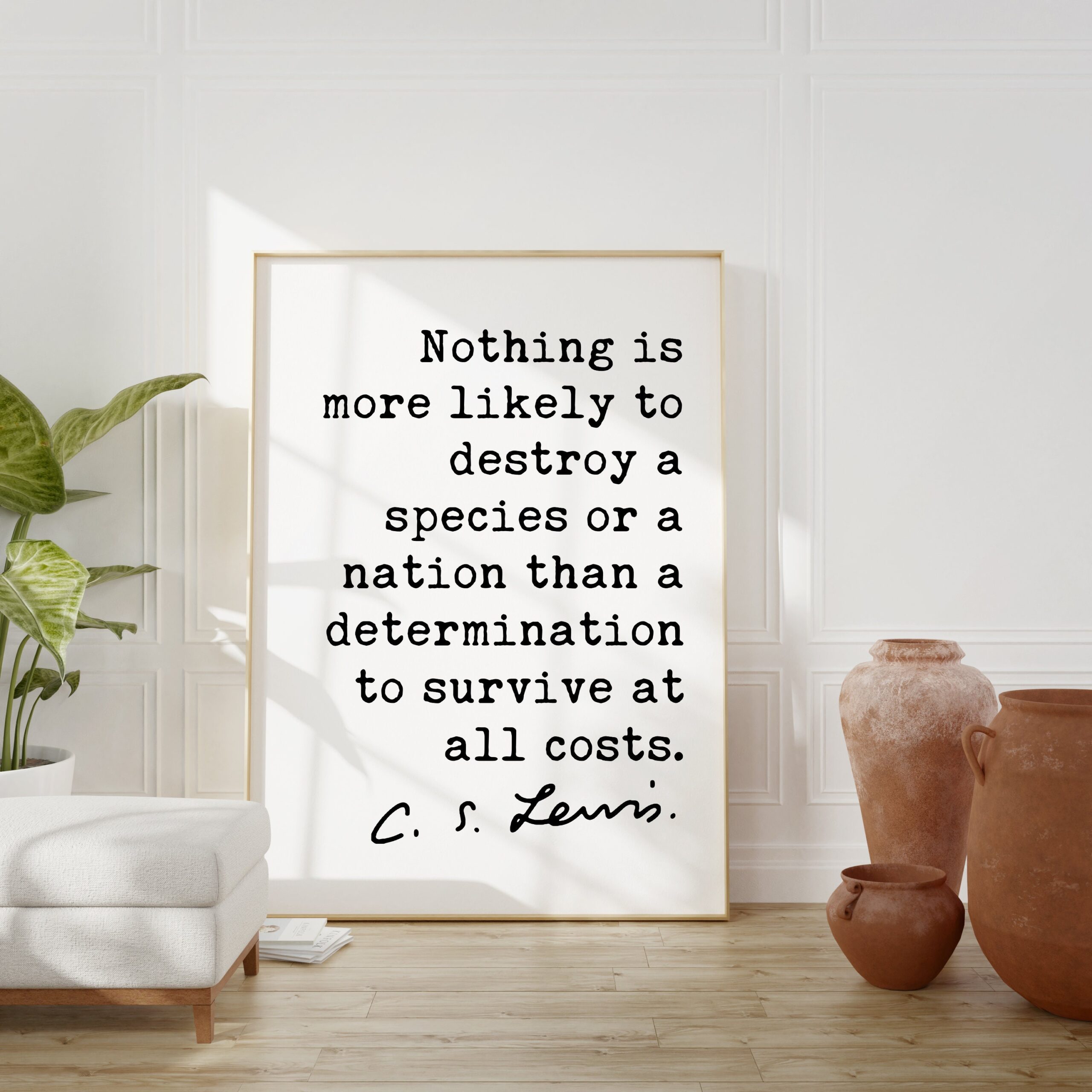 C.S. Lewis Quote, Nothing is more likely to destroy a species or a nation a determination to survive at all costs. Art Print - Short Version - Image 3