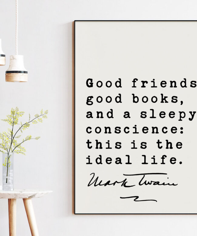 Mark Twain Quote - Good friends, good books, and a sleepy conscience: this is the ideal life. Art Print - Inspirational - Encouragement