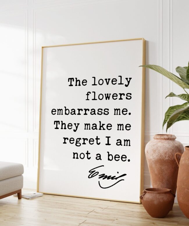 Emily Dickinson Quote - The lovely flowers embarrass me. They make me regret I am not a bee. Typography Art Print - Literature