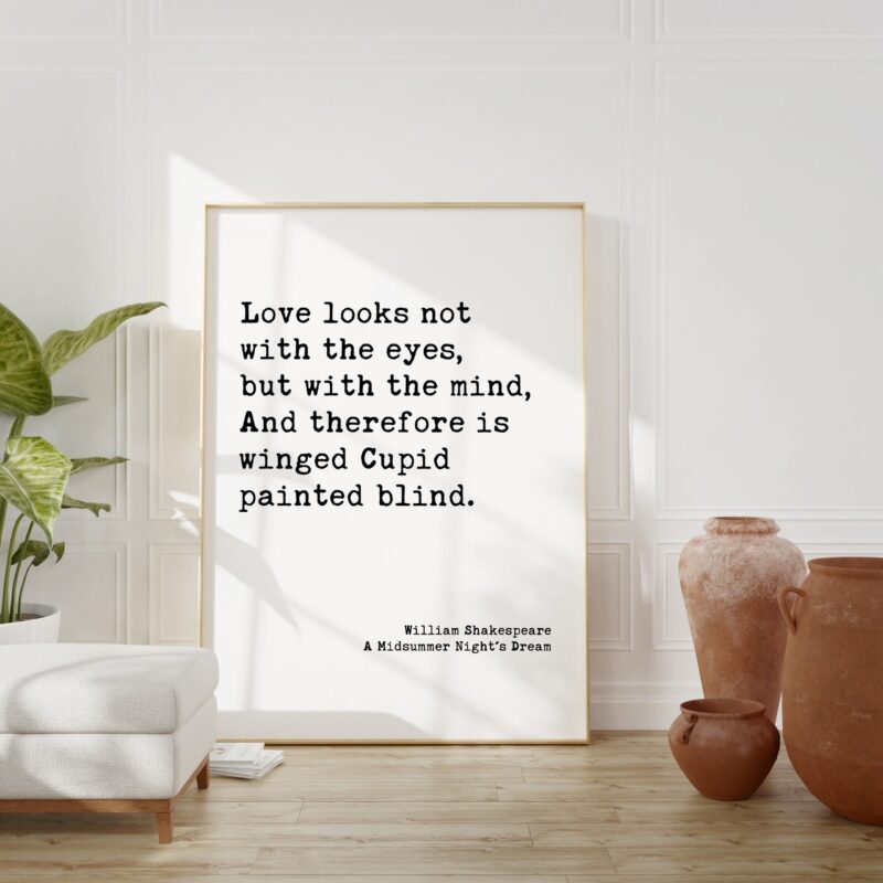 William Shakespeare Quote - Love looks not with the eyes, but with the mind, And therefore is winged Cupid painted blind. Art Print - Image 3