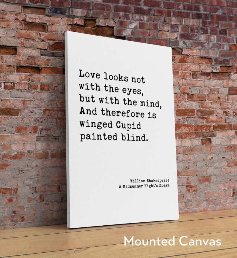 William Shakespeare Quote - Love looks not with the eyes, but with the mind, And therefore is winged Cupid painted blind. Art Print - Image 2