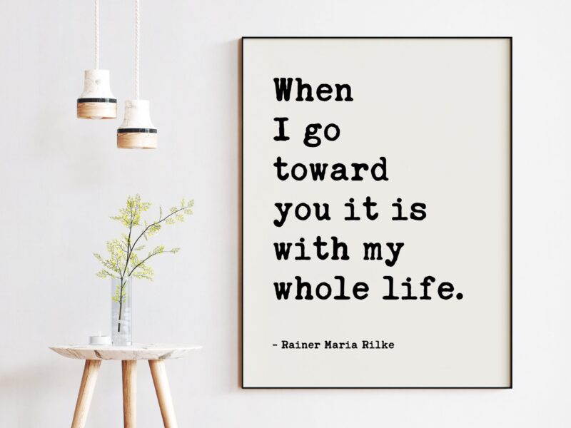 When I go toward you it is with my whole life. - Rainer Maria Rilke - Inspirational Poem, Longing, Spiritual Poem, Love Poems to God - Image 3