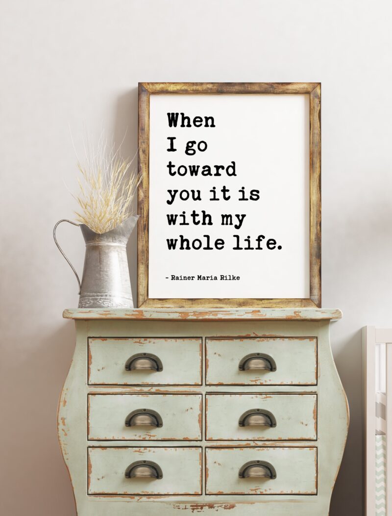 When I go toward you it is with my whole life. - Rainer Maria Rilke - Inspirational Poem, Longing, Spiritual Poem, Love Poems to God