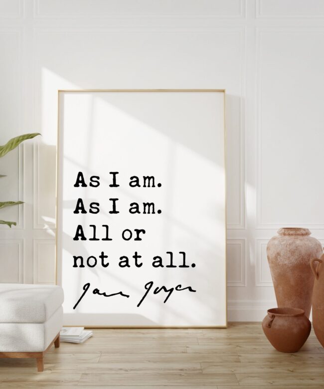 James Joyce Quote As I am. As I am. All or not at all. Art Print - Ulysses - Inspirational Quotes Art Print
