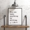 You can make anything by writing. ― C.S. Lewis Quote - Art, Inspirational Wall Art, Literature Quotes, Book Lovers, C.S. Lewis Quotes Art