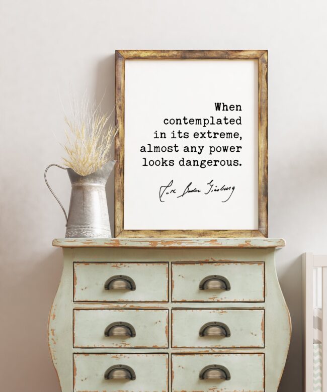 When contemplated in its extreme, almost any power looks dangerous. - Ruth Bader Ginsburg Quote Typography Art Print