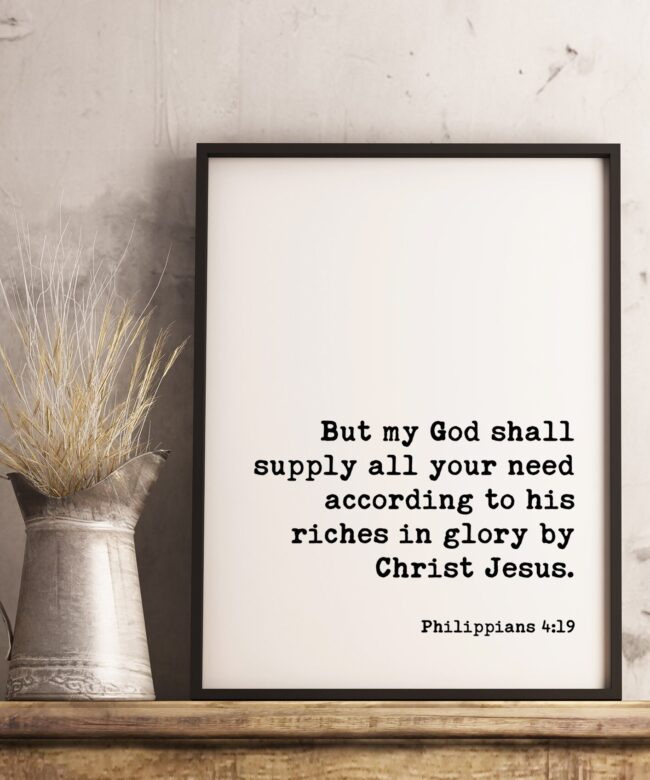 But my God shall supply all your need according to his riches in glory by Christ Jesus - Philippians 4:19 Typography Print - Scripture