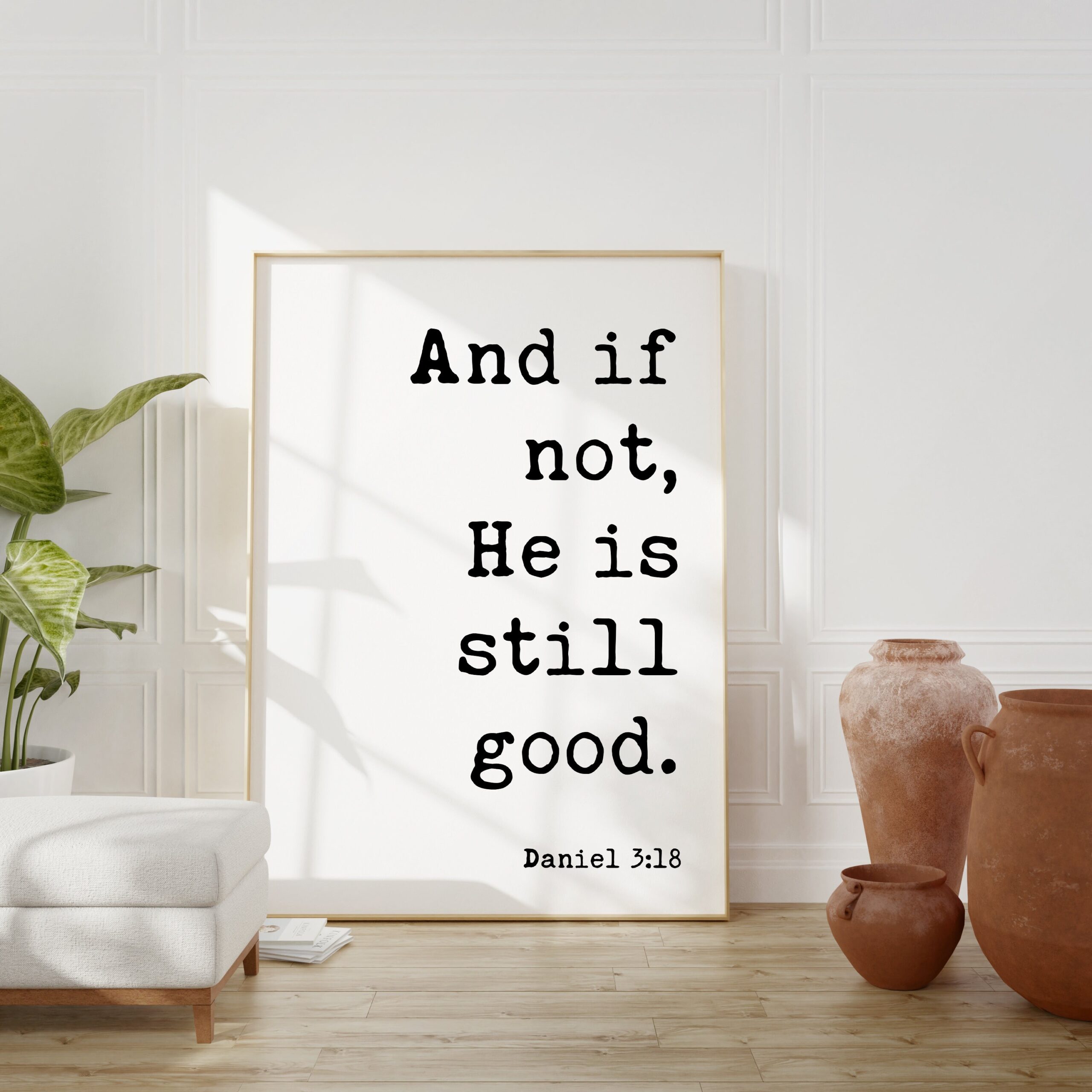 Daniel 3:18 And If Not He Is Still Good Art Print - Faith - Religious - Scripture - Nursery - Farmhouse - Christian