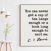 You can never get a cup of tea large enough or a book long enough to suit me. ― C.S. Lewis Quote - Book Lovers, Reading, Tea Lovers Gifts You can never get a cup of tea large enough or a book long enough to suit me. ― C.S. Lewis Quote - Book Lovers, Reading, Tea Lovers Gifts