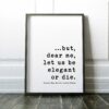 but,  dear me,  let us be elegant or die. - Louisa May Alcott,  Little Women Quotes, Little Women Art Prints, Louisa May Alcott Quotes