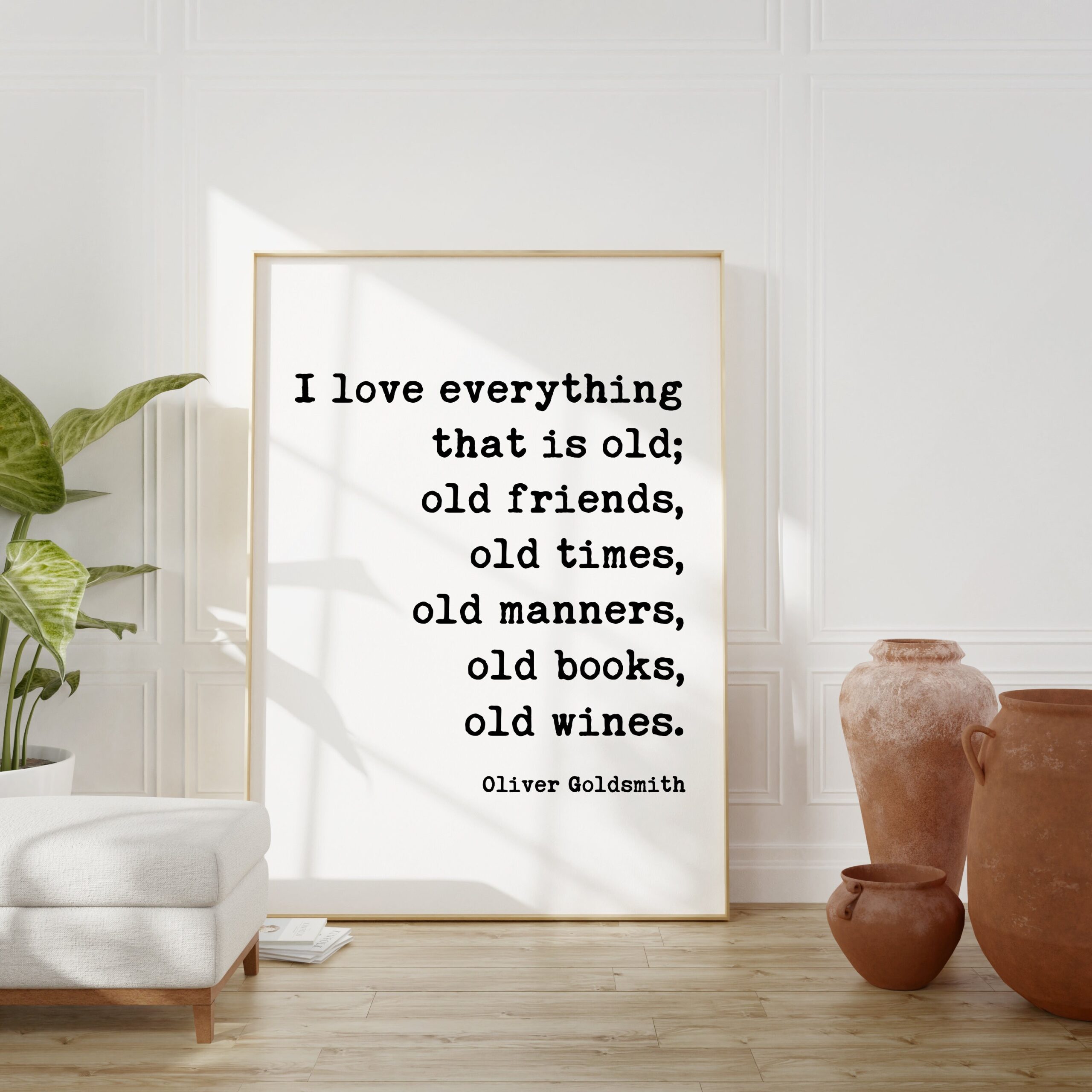 I love everything that is old; old friends, old times, old manners, old books, old wines. Oliver Goldsmith Art Print - Home & Garden Art