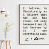 C.S. Lewis Quote I believe in Christianity as I believe that the sun has risen. Art Print - Christian Quotes - Inspirational - Encouragement