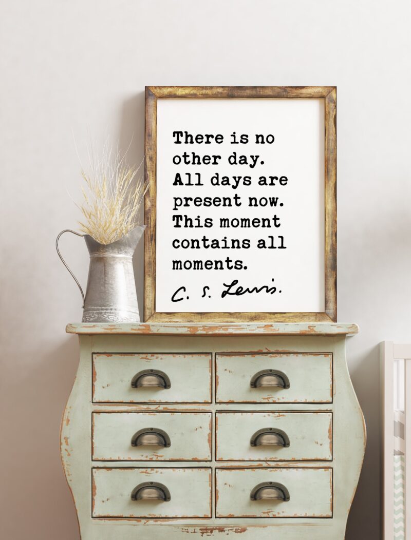 C.S. Lewis quote - There is no other day. All days are present now. This moment contains all moments. Art Print - Inspirational Print - Image 3