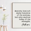 Charles Spurgeon Quote Anxiety does not empty tomorrow of its sorrows, but only empties today of its strength. Art Print - Inspirational