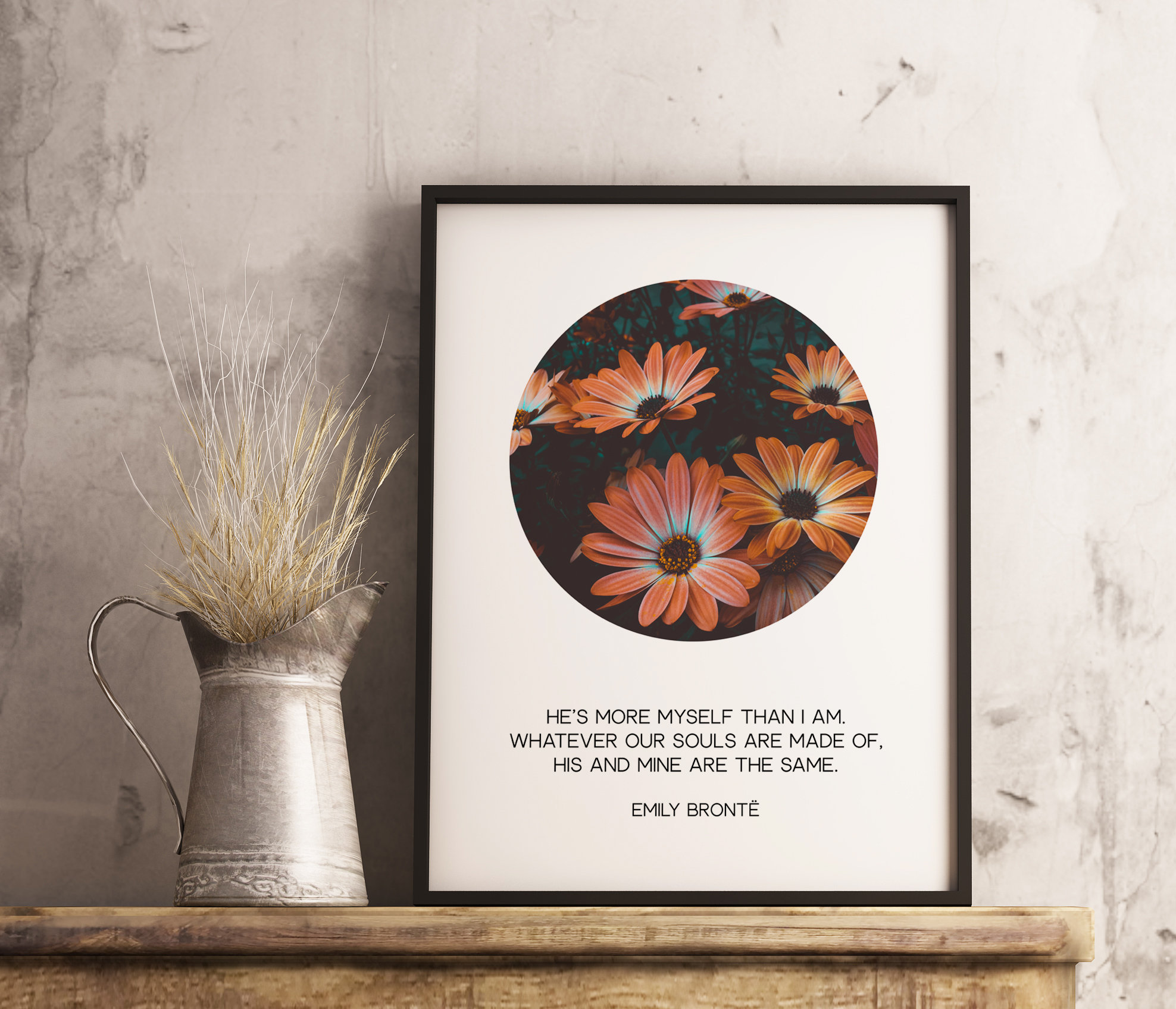 He’s more myself than I am. Whatever our souls are made of, his and mine are the same. – Emily Brontë Art Print, Typography