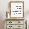 To love at all is to be vulnerable. ― C.S. Lewis Quote - Love Quotes, Wedding Gifts, Love Art Prints, CS Lewis Quotes