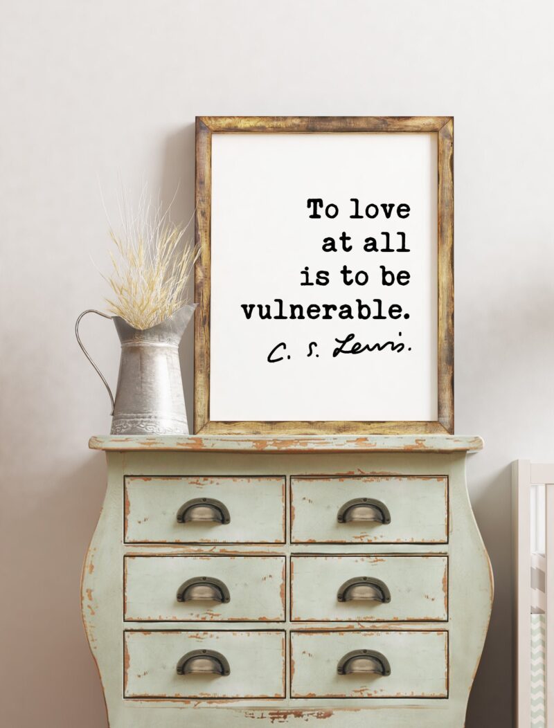 To love at all is to be vulnerable. ― C.S. Lewis Quote - Love Quotes, Wedding Gifts, Love Art Prints, CS Lewis Quotes