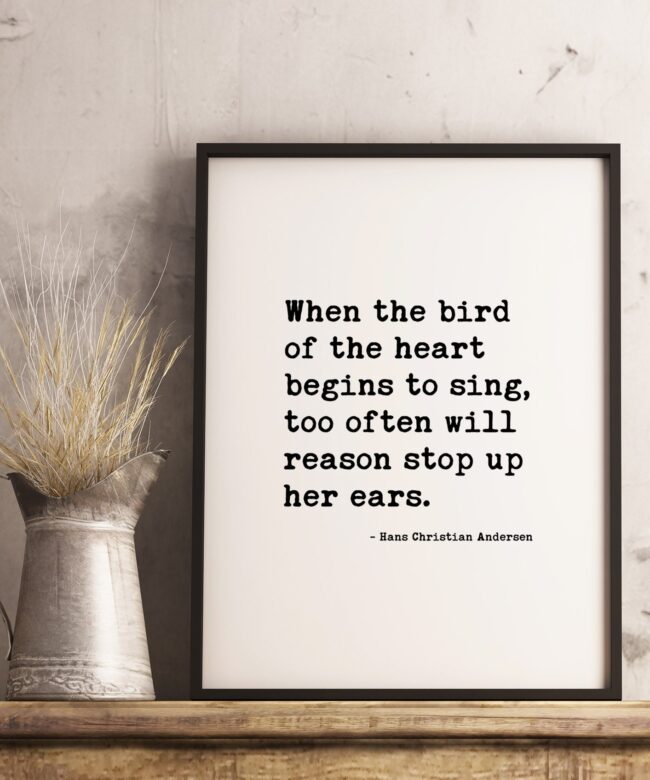 When the bird of the heart begins to sing, too often will reason stop up her ears. – Hans Christian Andersen - Love Quotes - Wedding Quotes