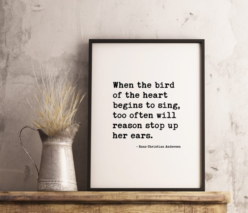 When the bird of the heart begins to sing, too often will reason stop up her ears. – Hans Christian Andersen - Love Quotes - Wedding Quotes