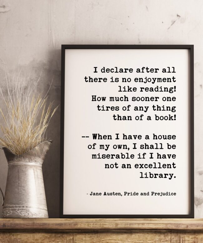 I declare after all there is no enjoyment like reading. ... miserable if I have not an excellent library. - Jane Austen Art Print