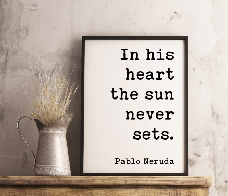 In his heart the sun never sets. - Pablo Neruda Quote Typography Print - Anniversary Gift, Wedding Gift, Wedding Vow, Wedding Poem, Love - Image 2