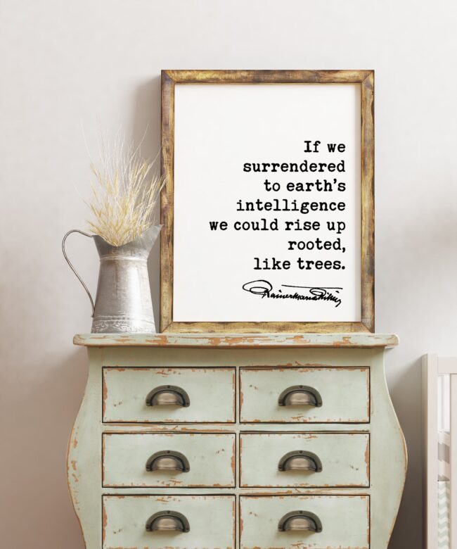 Rainer Maria Rilke Quote - If we surrendered to earth’s intelligence we could rise up rooted, like trees. Typography Art Print - Poem Art