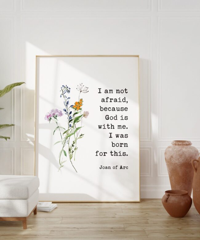 I am not afraid, because God is with me. I was born for this. Joan of Arc Quote Typography Art Print