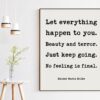 Let everything happen to you. Beauty and terror. Just keep going. No feeling is final. - Rainer Maria Rilke Quote Typography Art Print Let everything happen to you. Beauty and terror. Just keep going. No feeling is final. - Rainer Maria Rilke Quote Typography Art Print