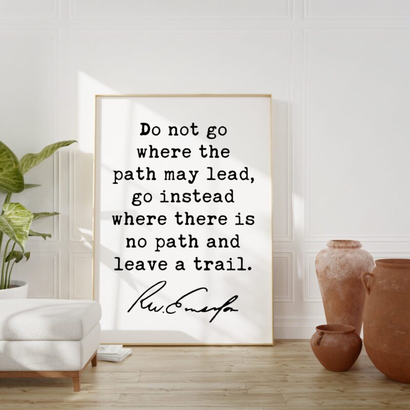 Ralph Waldo Emerson Quote - Do not go where the path may lead, go instead where there is no path and leave a trail. Art Print - Inspiration - Image 2