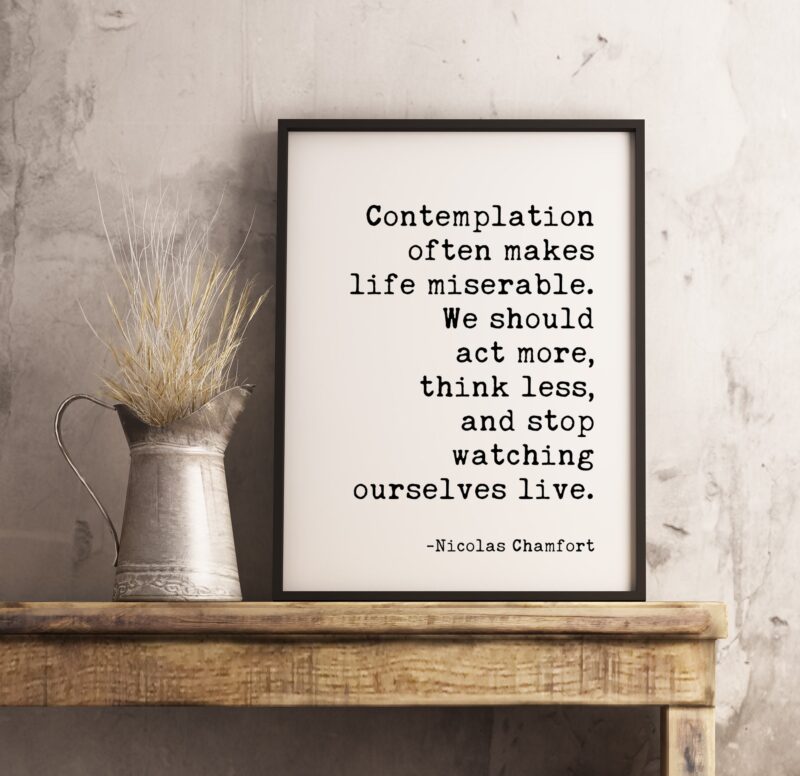 Contemplation often makes life miserable ... stop watching ourselves live. Nicolas Chamfort Typography Print - Wall Decor - Minimalist Decor - Image 2