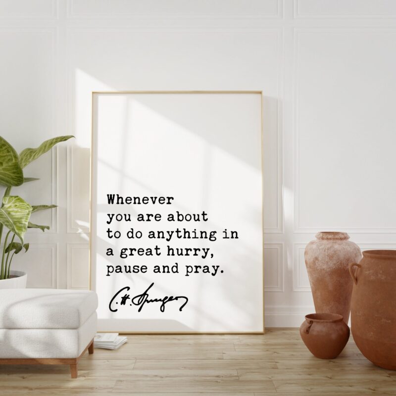 Charles Spurgeon Quote - Whenever you are about to do anything in a great hurry, pause and pray. Art Print - Religious - Spiritual - Image 3