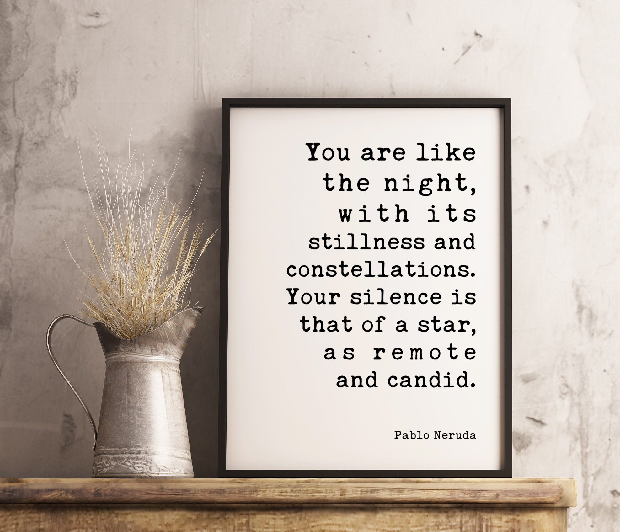 You are like the night, with its stillness and constellations. Your silence is that of a star, as remote and candid. - Pablo Neruda Print