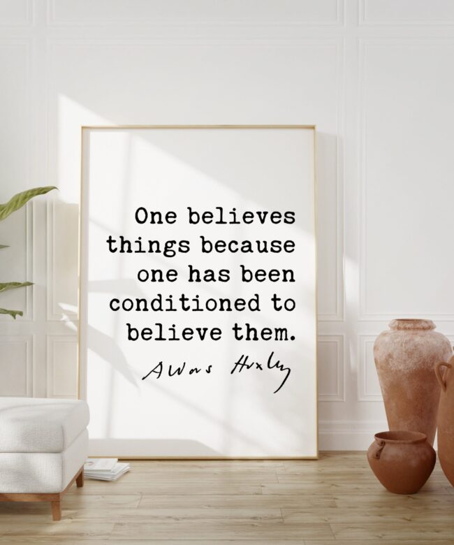 Aldous Huxley quote - One believes things because one has been conditioned to believe them. Art Print - Truth - Philosophical
