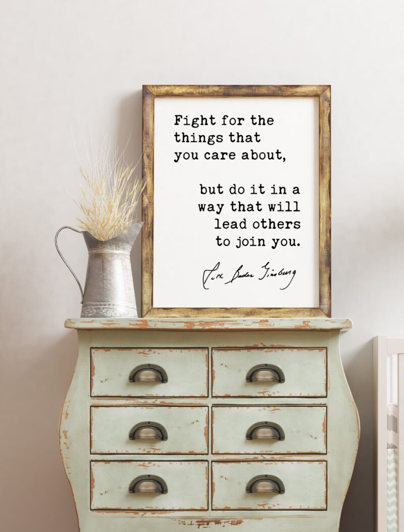 Fight for the things that you care about, but do it in a way that will lead others to join you. - Ruth Bader Ginsburg Quote Typography Art Print - Image 2