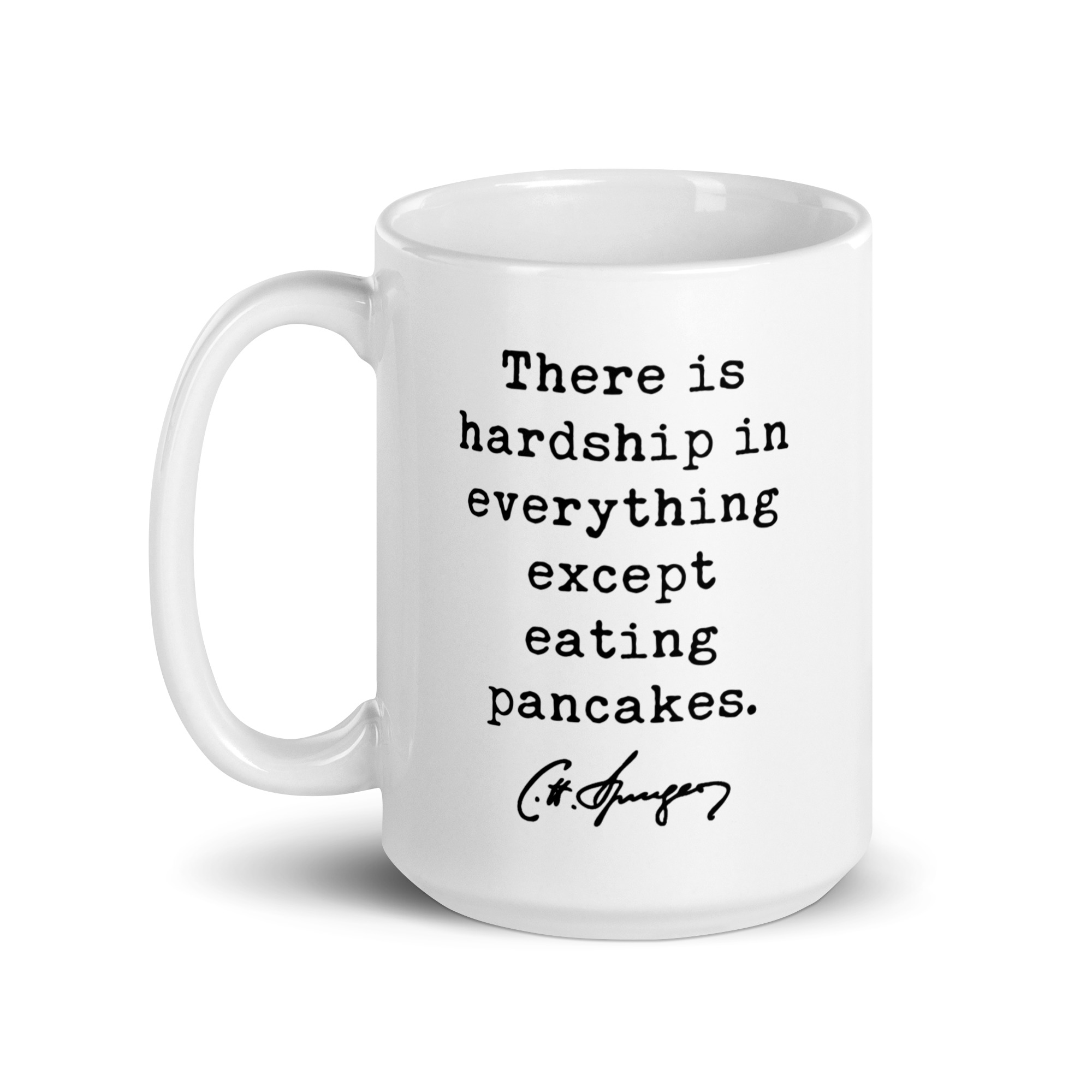 Charles Spurgeon Quote "There is hardship in everything except eating pancakes." Coffee Tea Mug