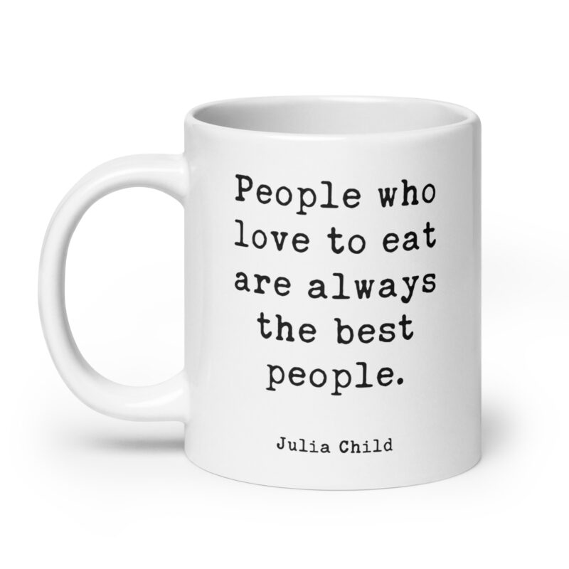 Julia Child Quote People who love to eat are always the best people. Coffee Tea Mug - Image 8