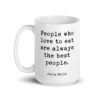 Julia Child Quote People who love to eat are always the best people. Coffee Tea Mug