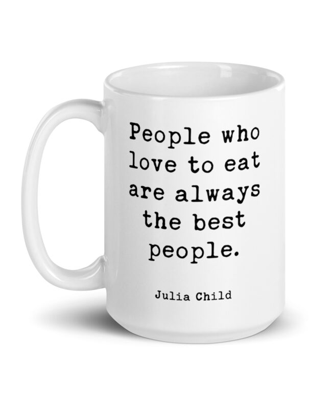 Julia Child Quote People who love to eat are always the best people. Coffee Tea Mug
