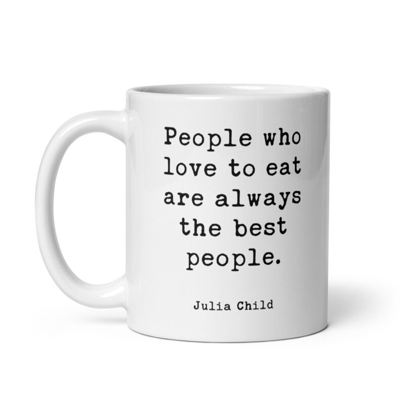 Julia Child Quote People who love to eat are always the best people. Coffee Tea Mug - Image 3