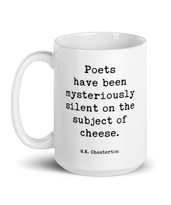 G.K. Chesterton Quote "Poets have been mysteriously silent on the subject of cheese." Coffee Tea Mug