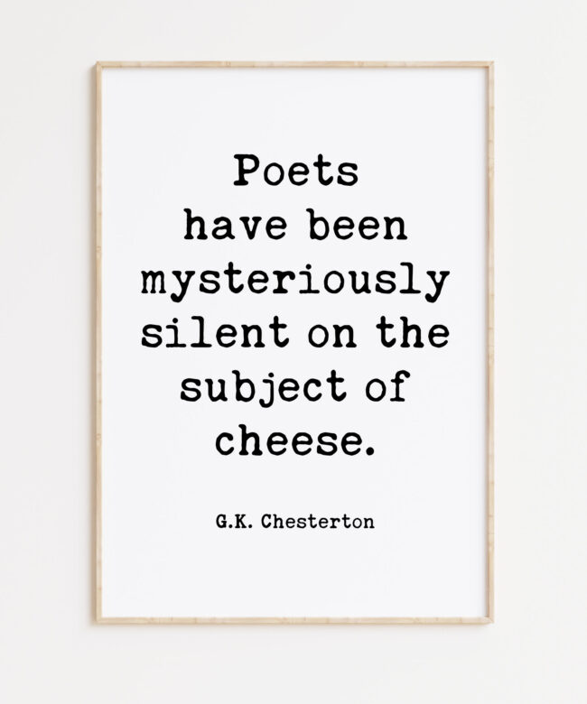 G.K. Chesterton Quote Poets have been mysteriously silent on the subject of cheese. Typography Art Print