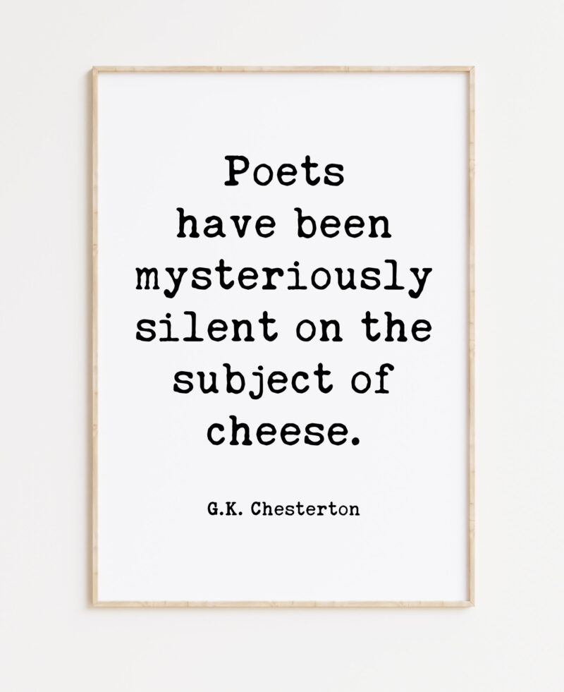 G.K. Chesterton Quote Poets have been mysteriously silent on the subject of cheese. Typography Art Print