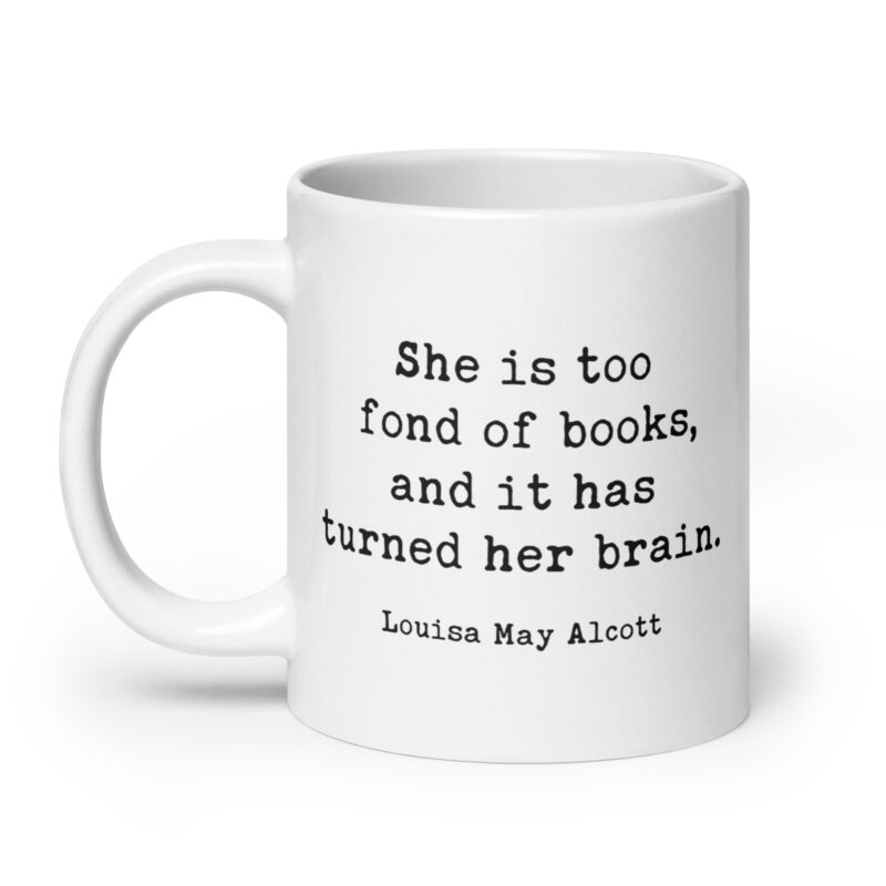 Louisa May Alcott Quote – She is too fond of books, and it has turned her brain. Coffee Tea Mug - Image 6