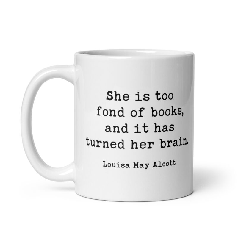 Louisa May Alcott Quote – She is too fond of books, and it has turned her brain. Coffee Tea Mug - Image 2