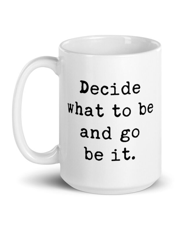 Decide What To Be And Go Be It. Coffee Tea Mug