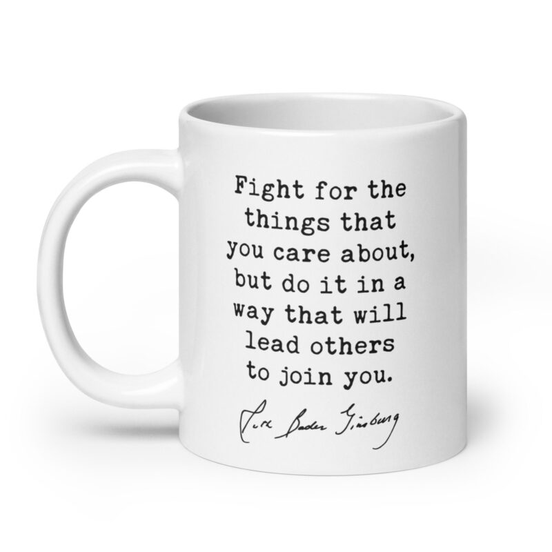 Ruth Bader Ginsburg Quote - Fight for the things that you care about, but do it in a way that will lead others to join you. Coffee Tea Mug - Image 8